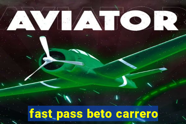 fast pass beto carrero